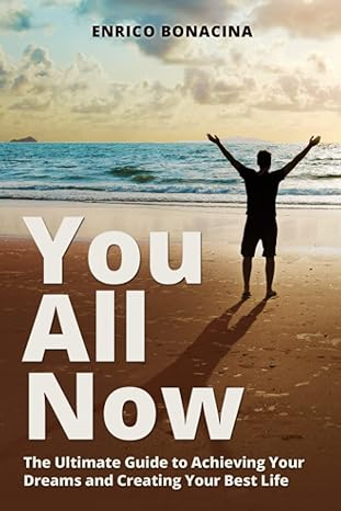 you all now the ultimate guide to achieving your dreams and creating your best life 1st edition enrico
