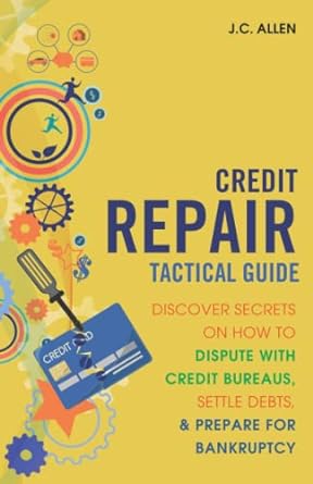 credit repair tactical guide discover secrets on how to dispute with credit bureaus settle debts and prepare