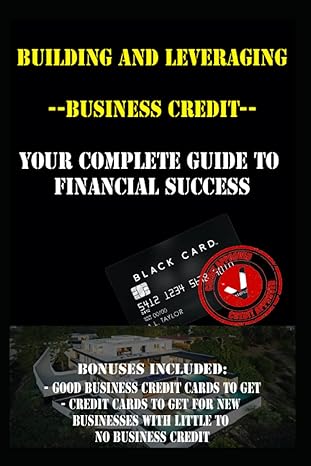 building and leveraging business credit your complete guide to financial success bonuses included good