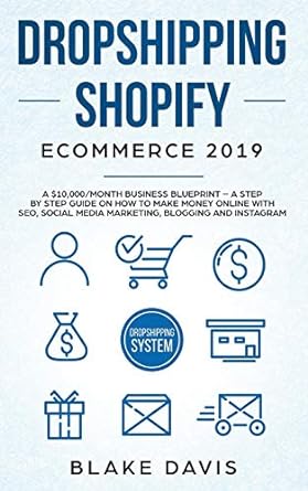 dropshipping shopify e commerce 2019 a $10 000/month business blueprint a step by step guide on how to make