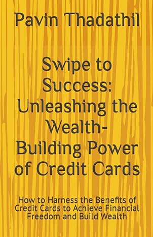 swipe to success unleashing the wealth building power of credit cards how to harness the benefits of credit