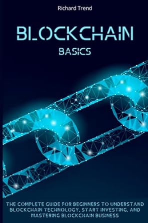 blockchain basics the complete guide for beginners to understand blockchain technology start investing and