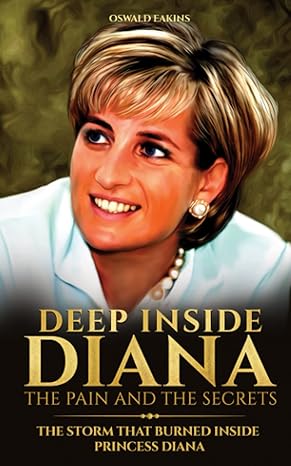 deep inside diana the pain and the secrets the storm that burned inside princess diana 1st edition oswald