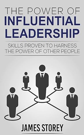 leadership the power of influential leadership skills proven to harness the power of other people 1st edition