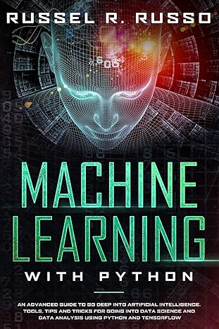 machine learning with python an advanced guide to go deep into artificial intelligence tools tips and tricks