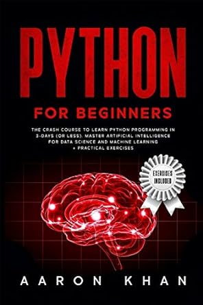 python for beginners the crash course to learn python programming in 3 days master artificial intelligence
