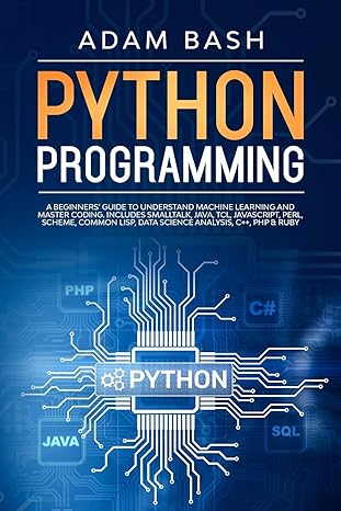 python programming a beginners guide to understand machine learning and master coding includes smalltalk java