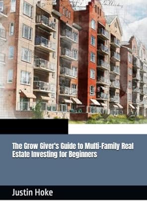 the grow giver s guide to multi family real estate investing for beginners 1st edition justin deane hoke