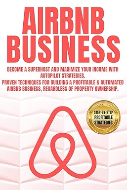 airbnb business become a superhost and maximize your income with autopilot strategies proven techniques for