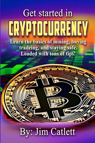 get started in cryptocurrency learn the basics of mining buying trading and staying safe 1st edition jim