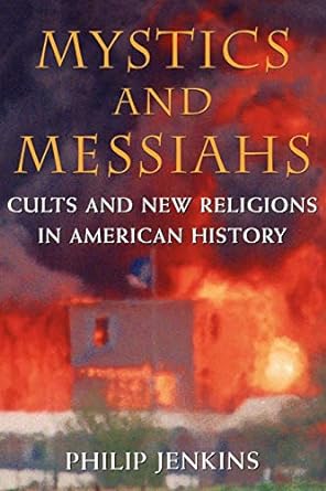 mystics and messiahs cults and new religions in american history 1st edition philip jenkins 0195145968,