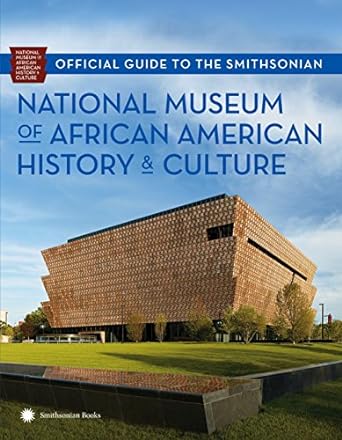 official guide to the smithsonian national museum of african american history and culture 1st edition natl