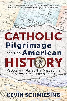 a catholic pilgrimage through american history people and places that shaped the church in the united states