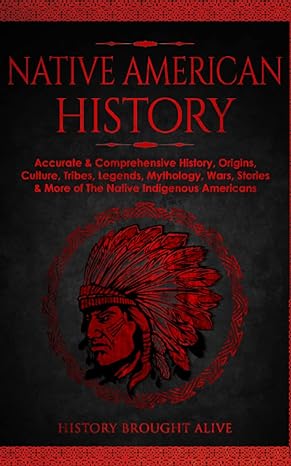 native american history accurate and comprehensive history origins culture tribes legends mythology wars