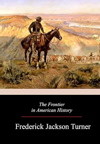 the frontier in american history 1st edition frederick jackson turner 1981138250, 978-1981138258