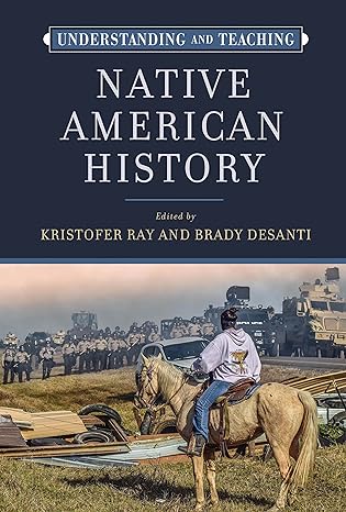 understanding and teaching native american history 1st edition kristofer ray ,brady desanti 0299338541,