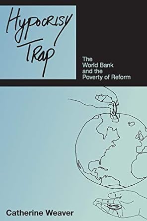 hypocrisy trap the world bank and the poverty of reform 1st edition catherine weaver 0691138192,