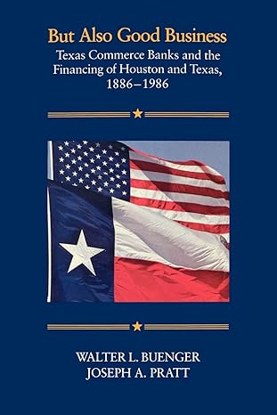 but also good business texas commerce banks and the financing of houston and texas 1886 1986 1st edition