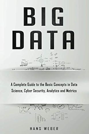 big data a complete guide to the basic concepts in data science cyber security analytics and metrics 1st
