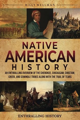 native american history an enthralling overview of the cherokee chickasaw choctaw creek and seminole tribes