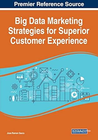 big data marketing strategies for superior customer experience 1st edition jose ramon saura 1668464551,
