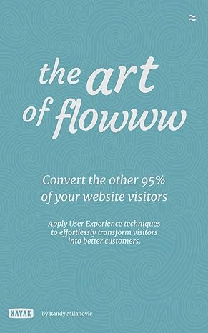 the art of flowww converting the other 95 of your website visitors 1st edition mr randy m milanovic