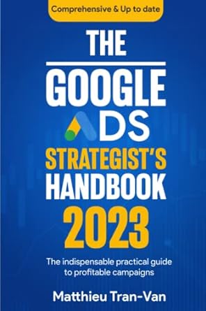 the google ads strategists handbook 2023 the indispensable practical guide to profitable campaigns 1st