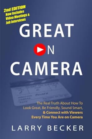 great on camera the real truth about how to look great be friendly sound smart and connect with viewers every