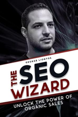 the seo wizard unlock the power of organic sales 1st edition george liontos 979-8496141185
