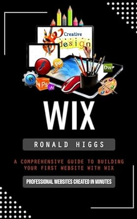 wix a comprehensive guide to building your first website with wix 1st edition ronald higgs 0995893632,