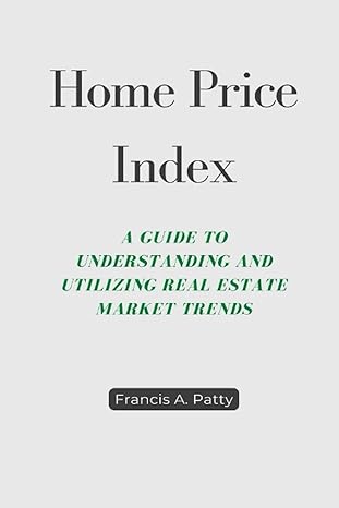 home price index a guide to understanding and utilizing real estate market trends 1st edition francis a.