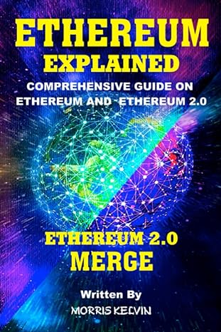 etherum explained comprehensive guide on ehterum and ehterum 2.0 ehterum 2.0 merge 1st edition morris kelvin