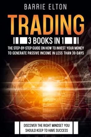 trading 3 books in 1 the step by step guide on how to invest your money to generate passive income in less
