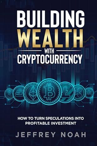 building wealth with cryptocurrency how to turn speculations into profitable investment 1st edition jeffrey
