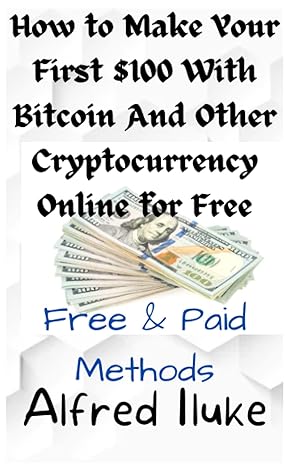 how to make your first $100 with bitcoin and other cryptocurrency online for free free and paid methods 1st