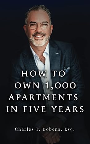 how to own 1 000 apartments in five years 1st edition charles t. dobens esq. 979-8375103914