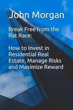break free from the rat race how to invest in residential real estate manage risks and maximize reward 1st