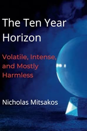 the ten year horizon volatile intense and mostly harmless 1st edition nicholas mitsakos 979-8362786861
