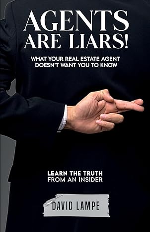 agents are liars what your real estate agent doesn t want you to know 1st edition david lampe 979-8987088708