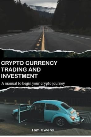 crypto currency trading and investment a manual to begin your crypto journey 1st edition tom owens