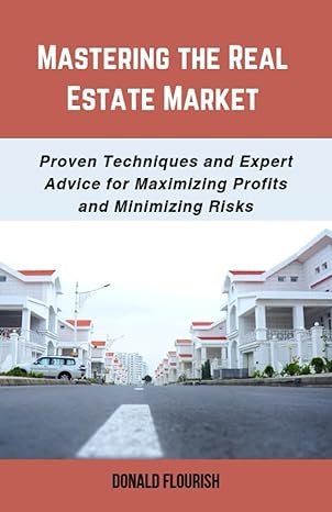 mastering the real estate market proven techniques and expert advice for maximizing profits and minimizing