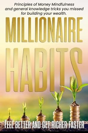 millionaire habits feel better and get richer faster principles of money mindfulness and general knowledge