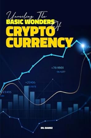 unveiling the basic wonders of cryptocurrency 1st edition yoan suarez 979-8860593053