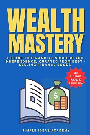 wealth mastery your definitive guide to financial success and independence 30 finance book summaries 1st