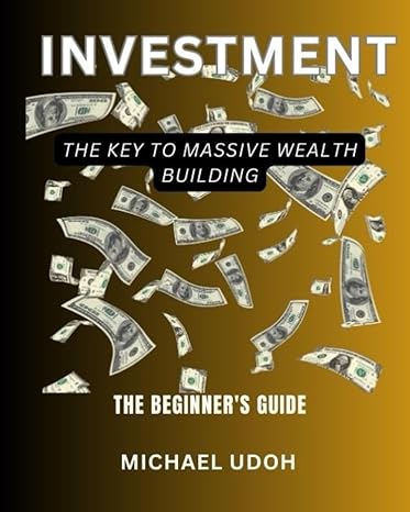 investment the key to massive wealth building the beginner s guide 1st edition michael udoh 979-8865370604