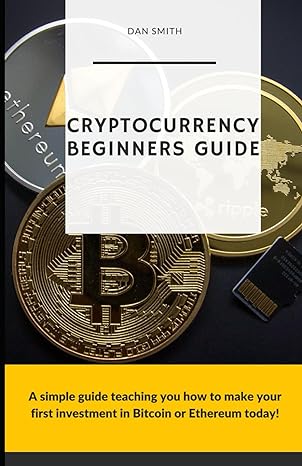 cryptocurrency beginners guide a simple guide teaching you how to make your first investment in bitcoin or