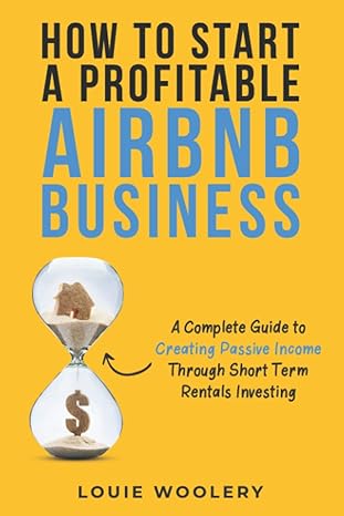 how to start a profitable airbnb business a complete guide to creating passive income through short term