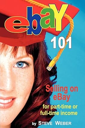 ebay 101 selling on ebay for part time or full time income 1st edition steve weber 0977240630, 978-0977240630