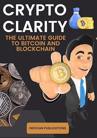 crypto clarity the ultimate guide to bitcoin and blockchain 1st edition indocan publications 979-8389341999