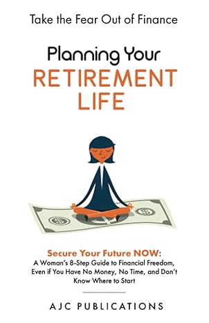 planning your retirement life secure your future now a woman s 8 step guide to financial freedom even if you